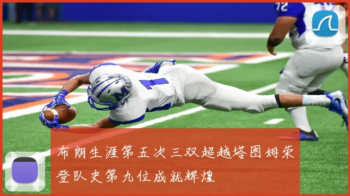 布朗生涯第五次三双超越塔图姆荣登队史第九位成就辉煌